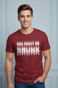 Men You Might Be Drunk Graphic T Shirt