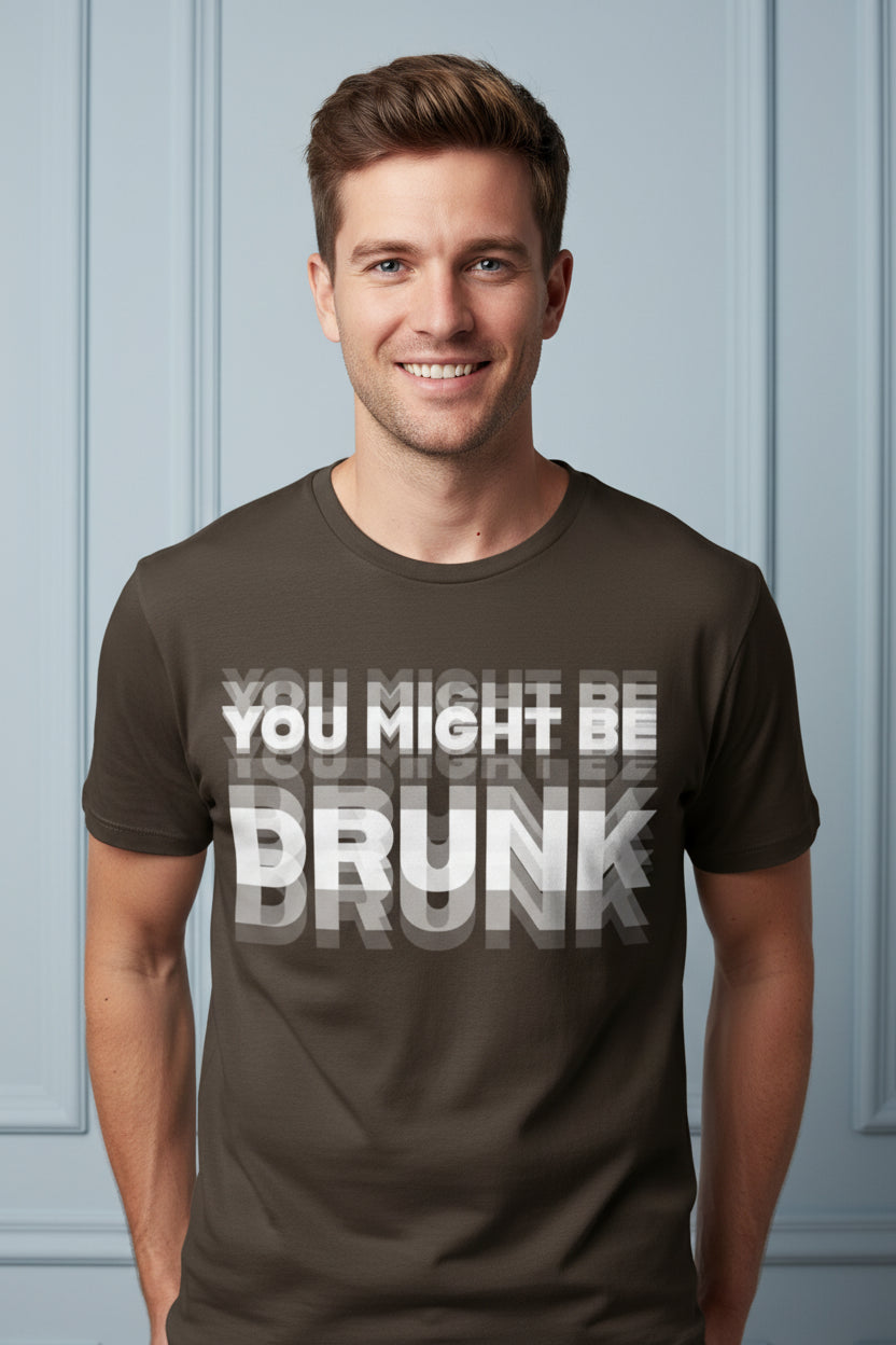 Men You Might Be Drunk Graphic T Shirt